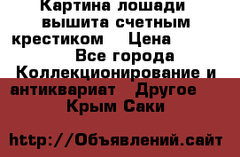 Картина лошади (вышита счетным крестиком) › Цена ­ 33 000 - Все города Коллекционирование и антиквариат » Другое   . Крым,Саки